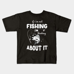 If I'm Not Fishing, I'm Thinking About It Fishing T-shirt. Kids T-Shirt